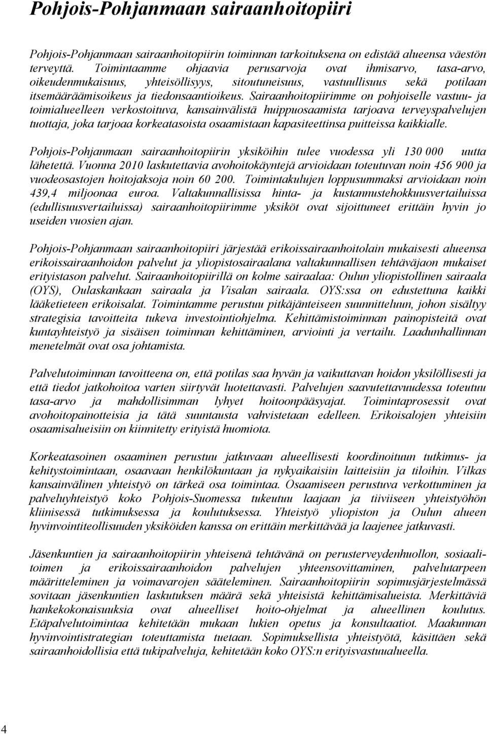Sairaanhoitopiirimme on pohjoiselle vastuu- ja toimialueelleen verkostoituva, kansainvälistä huippuosaamista tarjoava terveyspalvelujen tuottaja, joka tarjoaa korkeatasoista osaamistaan