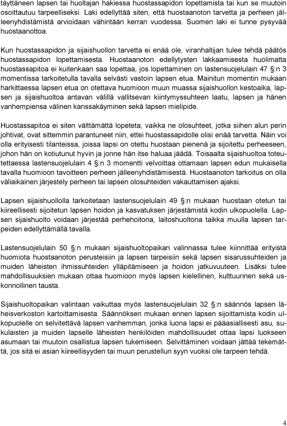 Kun huostassapidon ja sijaishuollon tarvetta ei enää ole, viranhaltijan tulee tehdä päätös huostassapidon lopettamisesta.