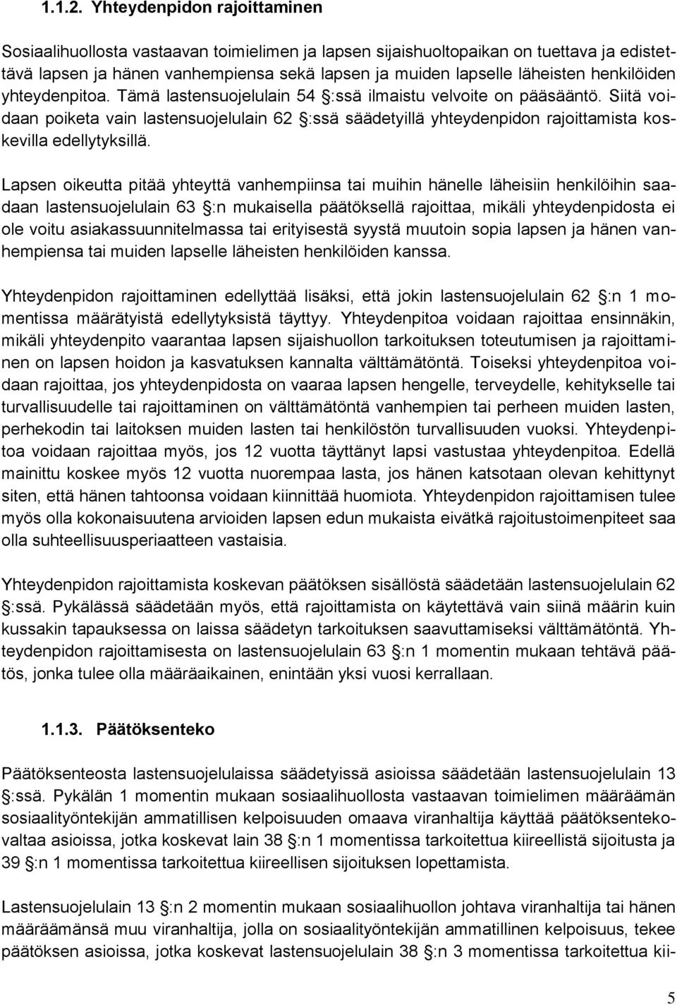 henkilöiden yhteydenpitoa. Tämä lastensuojelulain 54 :ssä ilmaistu velvoite on pääsääntö.