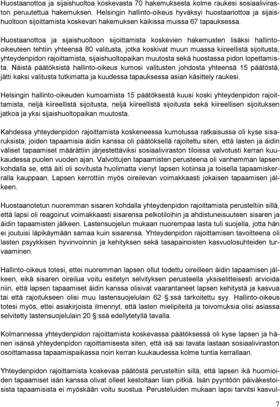 Huostaanottoa ja sijaishuoltoon sijoittamista koskevien hakemusten lisäksi hallintooikeuteen tehtiin yhteensä 80 valitusta, jotka koskivat muun muassa kiireellistä sijoitusta, yhteydenpidon