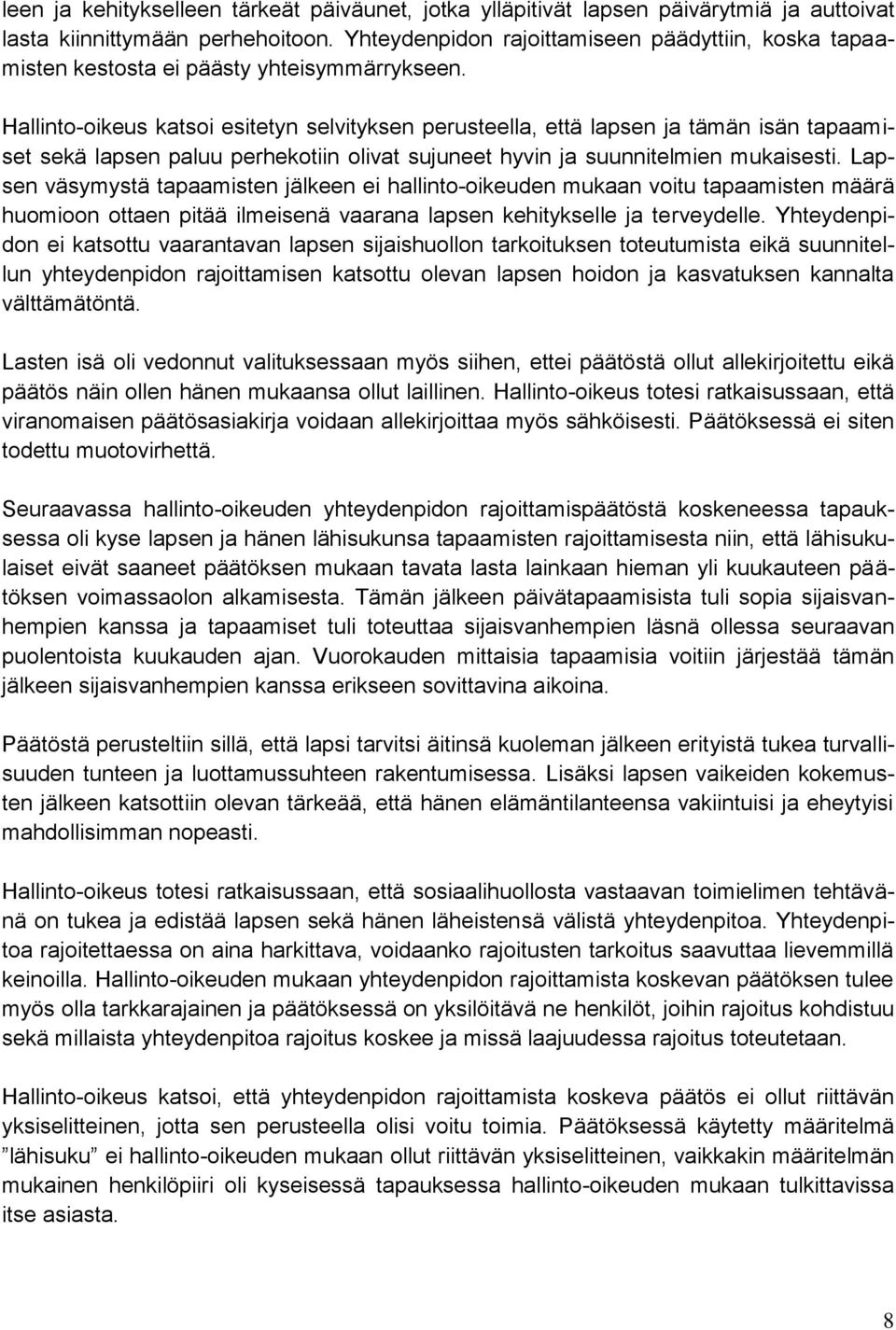 Hallinto-oikeus katsoi esitetyn selvityksen perusteella, että lapsen ja tämän isän tapaamiset sekä lapsen paluu perhekotiin olivat sujuneet hyvin ja suunnitelmien mukaisesti.
