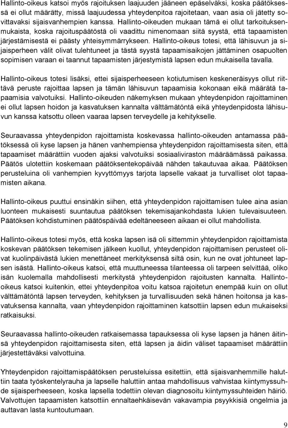 Hallinto-oikeuden mukaan tämä ei ollut tarkoituksenmukaista, koska rajoituspäätöstä oli vaadittu nimenomaan siitä syystä, että tapaamisten järjestämisestä ei päästy yhteisymmärrykseen.