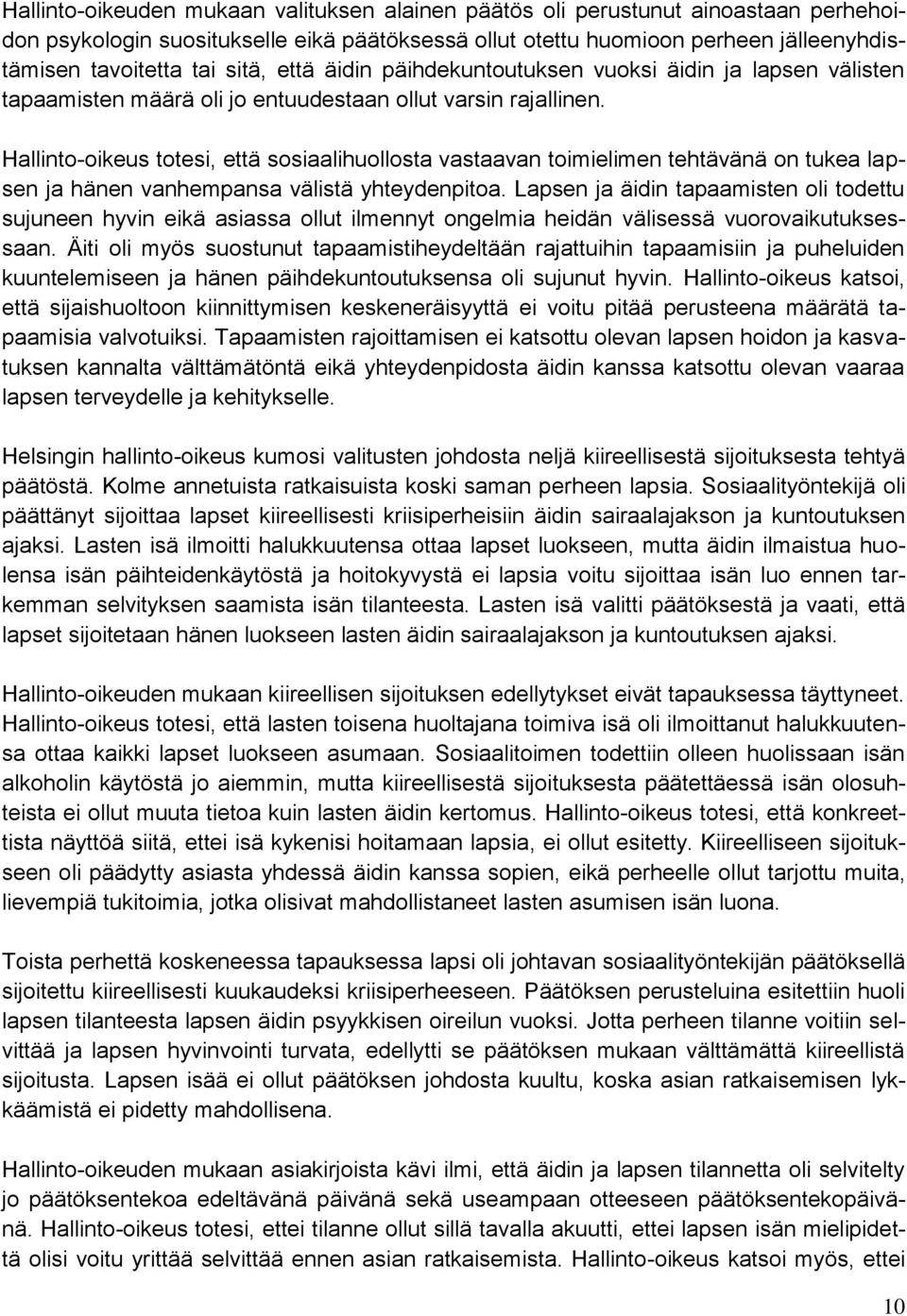 Hallinto-oikeus totesi, että sosiaalihuollosta vastaavan toimielimen tehtävänä on tukea lapsen ja hänen vanhempansa välistä yhteydenpitoa.