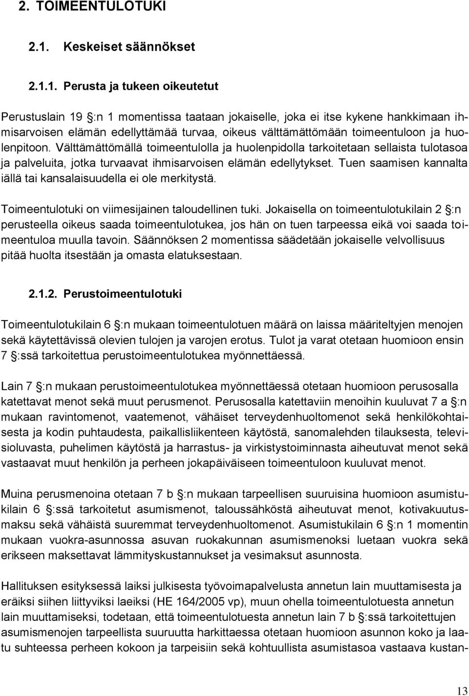 1. Perusta ja tukeen oikeutetut Perustuslain 19 :n 1 momentissa taataan jokaiselle, joka ei itse kykene hankkimaan ihmisarvoisen elämän edellyttämää turvaa, oikeus välttämättömään toimeentuloon ja