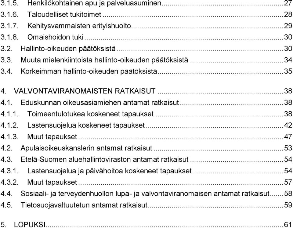 Eduskunnan oikeusasiamiehen antamat ratkaisut... 38 4.1.1. Toimeentulotukea koskeneet tapaukset... 38 4.1.2. Lastensuojelua koskeneet tapaukset... 42 4.1.3. Muut tapaukset... 47 4.2. Apulaisoikeuskanslerin antamat ratkaisut.