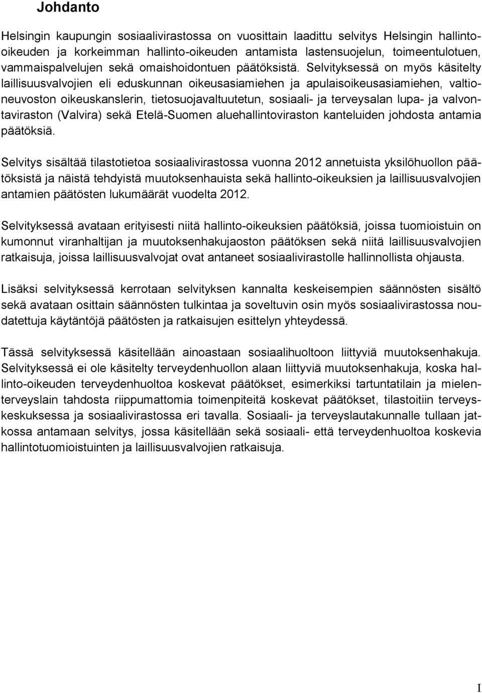 Selvityksessä on myös käsitelty laillisuusvalvojien eli eduskunnan oikeusasiamiehen ja apulaisoikeusasiamiehen, valtioneuvoston oikeuskanslerin, tietosuojavaltuutetun, sosiaali- ja terveysalan lupa-