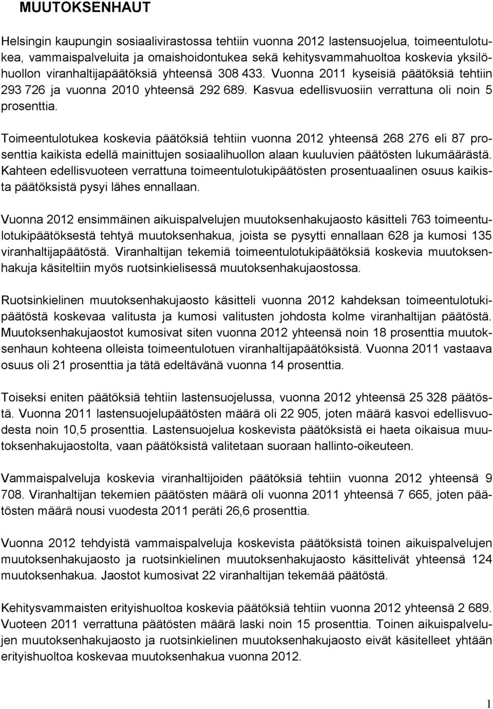 Toimeentulotukea koskevia päätöksiä tehtiin vuonna 2012 yhteensä 268 276 eli 87 prosenttia kaikista edellä mainittujen sosiaalihuollon alaan kuuluvien päätösten lukumäärästä.