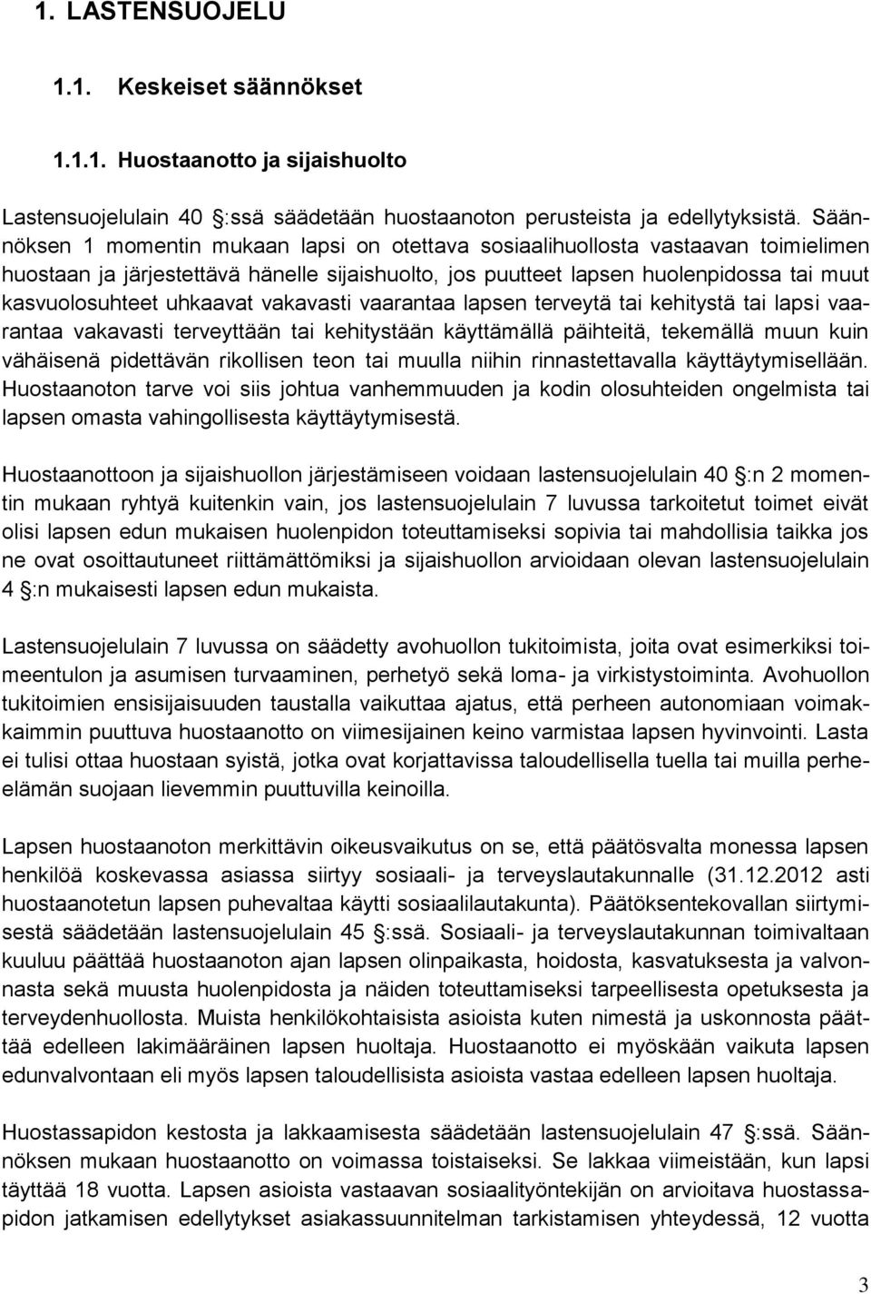 uhkaavat vakavasti vaarantaa lapsen terveytä tai kehitystä tai lapsi vaarantaa vakavasti terveyttään tai kehitystään käyttämällä päihteitä, tekemällä muun kuin vähäisenä pidettävän rikollisen teon