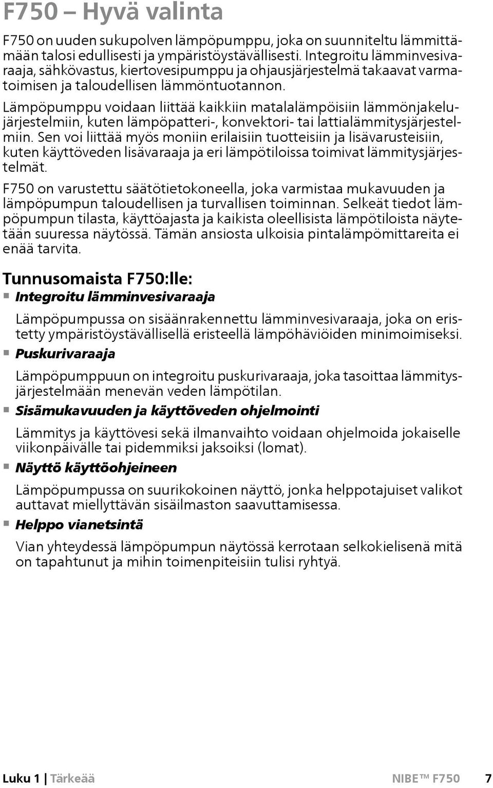 Lämpöpumppu voidaan liittää kaikkiin matalalämpöisiin lämmönjakelujärjestelmiin, kuten lämpöpatteri-, konvektori- tai lattialämmitysjärjestelmiin.