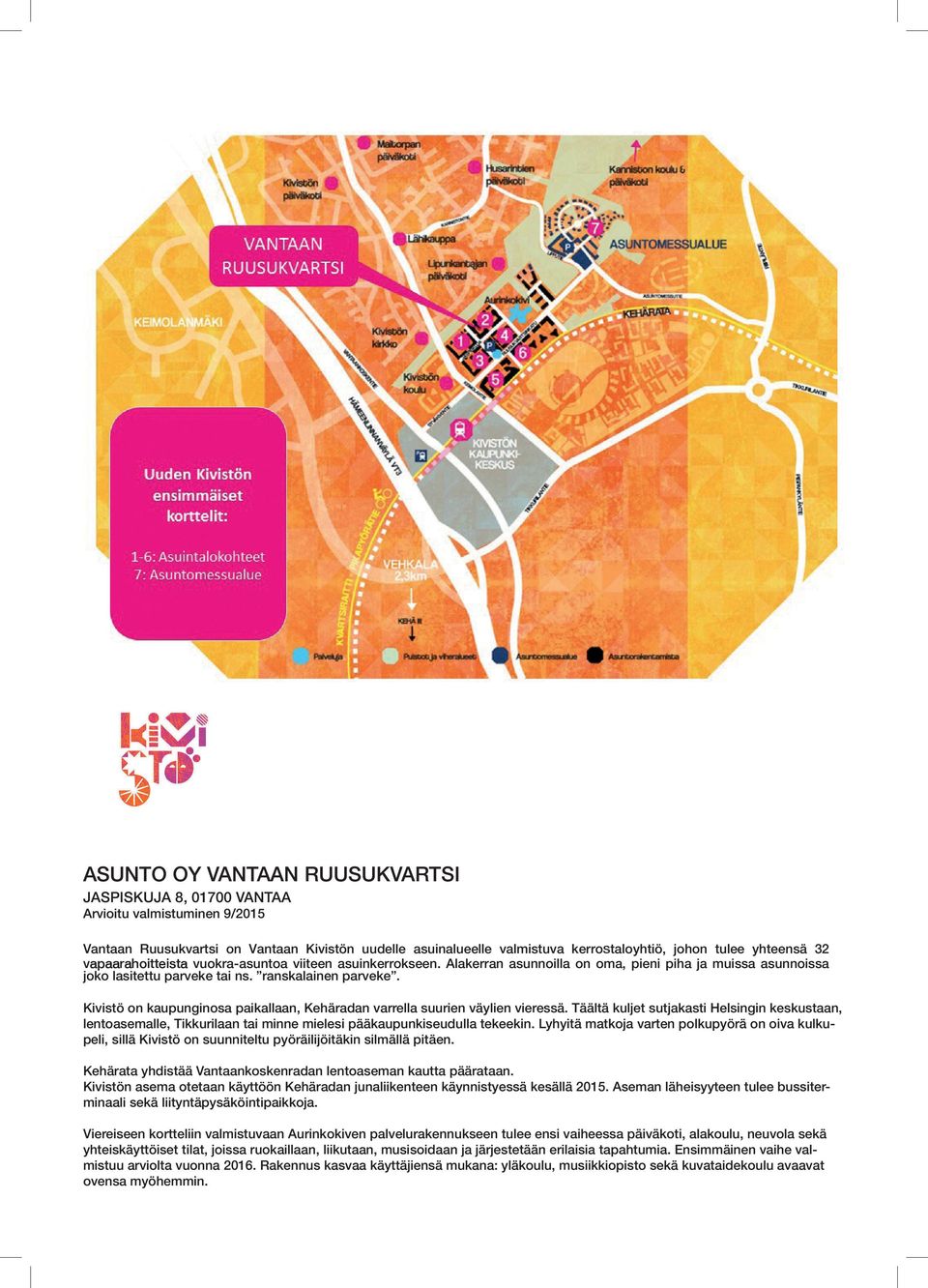 Kivistö on kaupunginosa paikallaan, Kehäradan varrella suurien väylien vieressä. Täältä kuljet sutjakasti Helsingin keustaan, lentoasemalle, Tikkurilaan tai minne mielesi pääkaupunkiseudulla tekeekin.