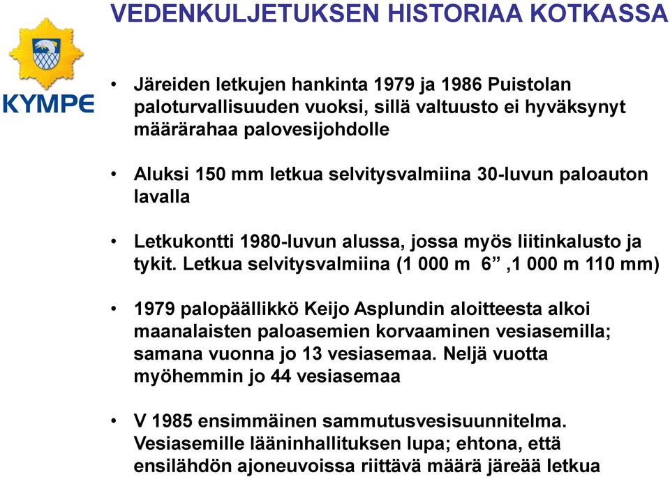 Letkua selvitysvalmiina (1 000 m 6,1 000 m 110 mm) 1979 palopäällikkö Keijo Asplundin aloitteesta alkoi maanalaisten paloasemien korvaaminen vesiasemilla; samana vuonna