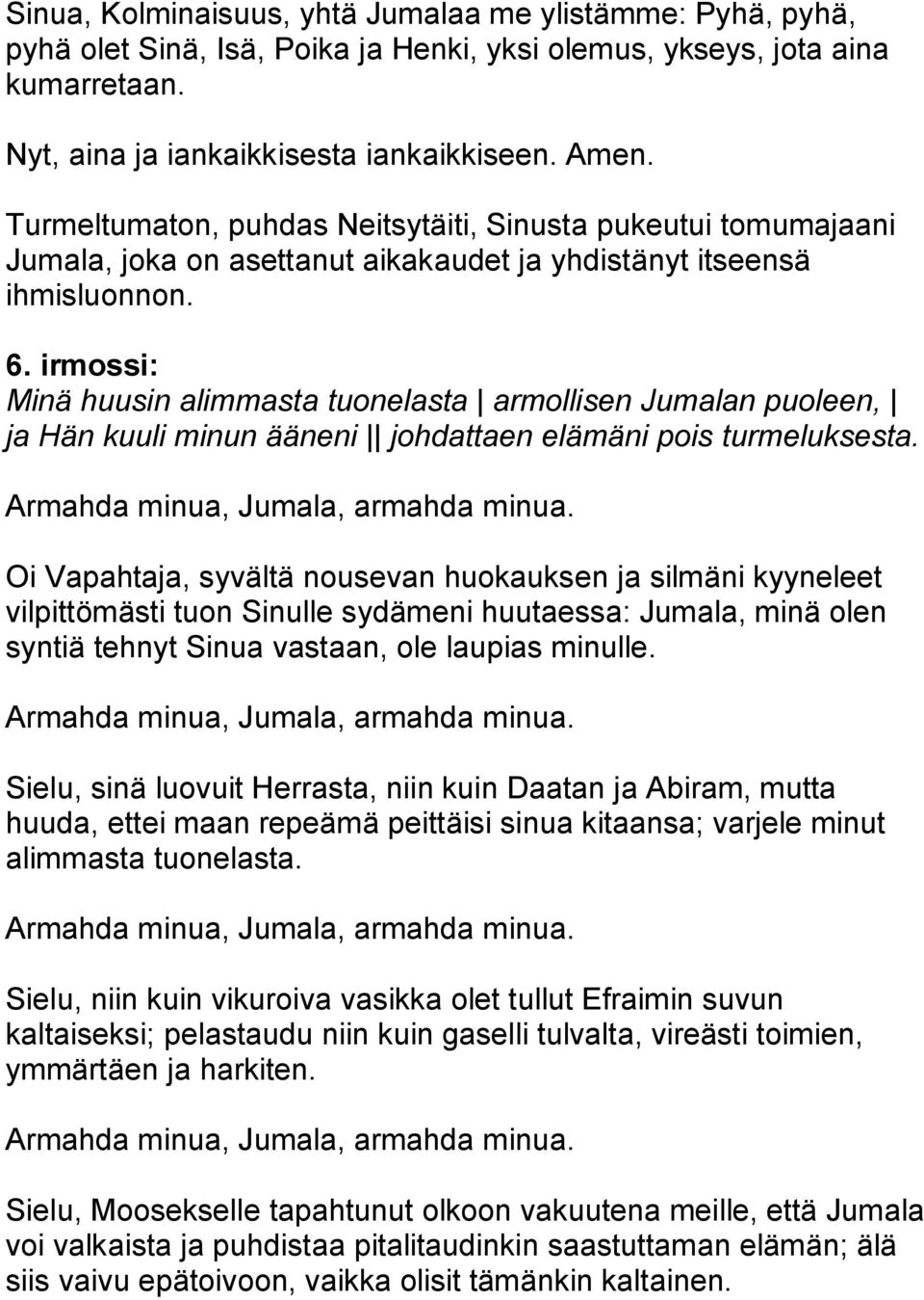 irmossi: Minä huusin alimmasta tuonelasta armollisen Jumalan puoleen, ja Hän kuuli minun ääneni johdattaen elämäni pois turmeluksesta.