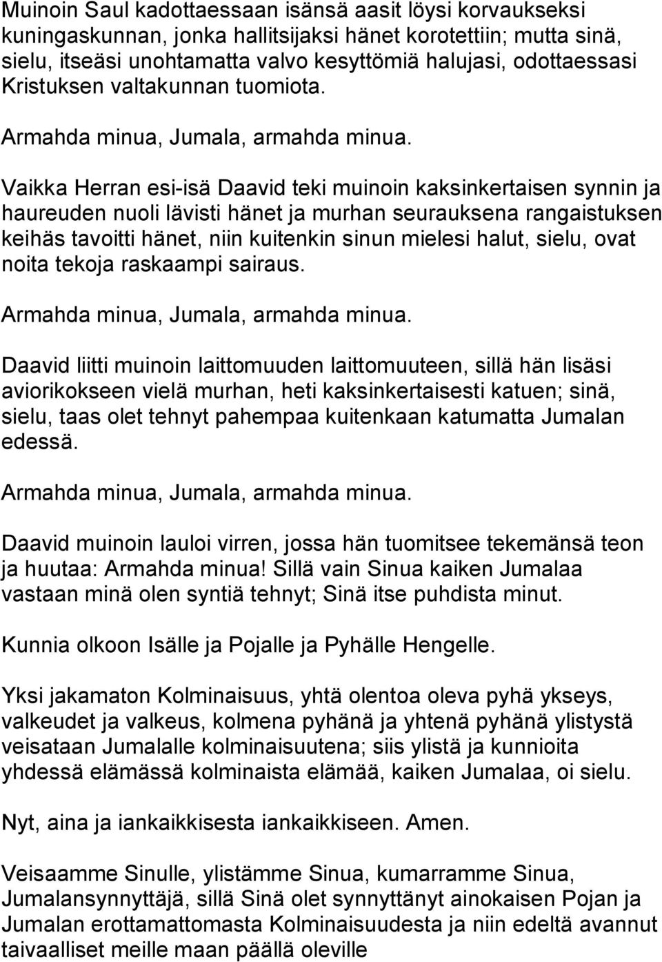 Vaikka Herran esi-isä Daavid teki muinoin kaksinkertaisen synnin ja haureuden nuoli lävisti hänet ja murhan seurauksena rangaistuksen keihäs tavoitti hänet, niin kuitenkin sinun mielesi halut, sielu,