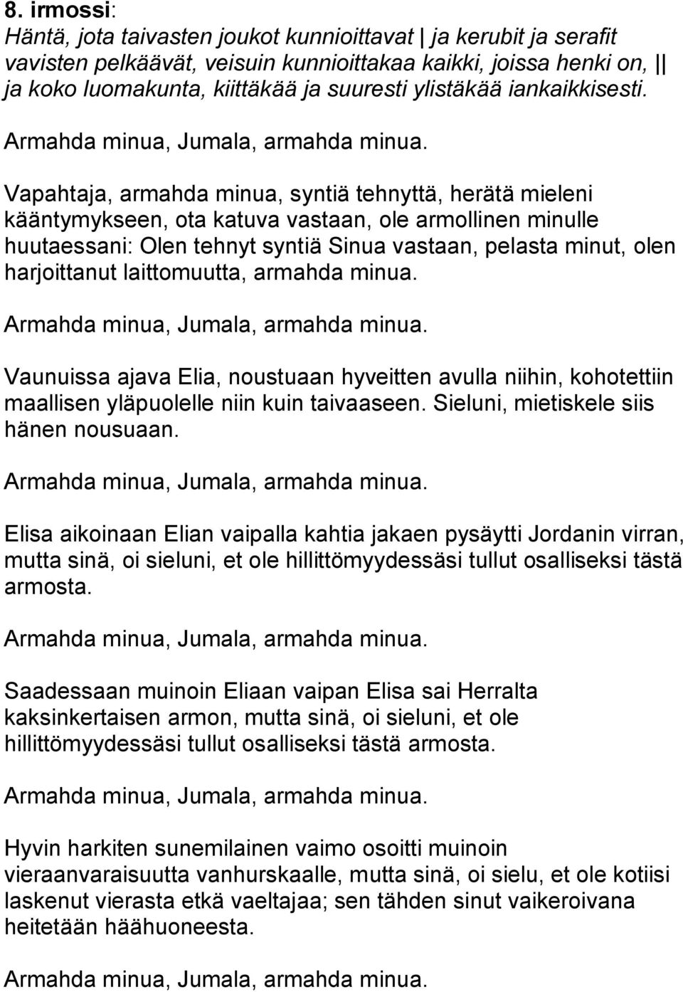 Vapahtaja, armahda minua, syntiä tehnyttä, herätä mieleni kääntymykseen, ota katuva vastaan, ole armollinen minulle huutaessani: Olen tehnyt syntiä Sinua vastaan, pelasta minut, olen harjoittanut