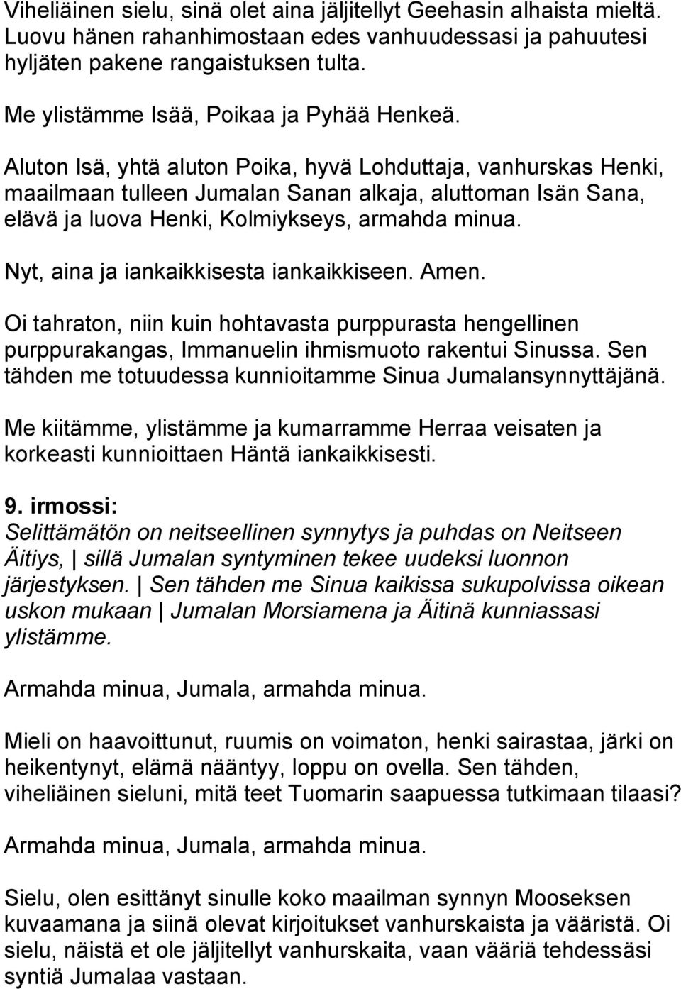 Aluton Isä, yhtä aluton Poika, hyvä Lohduttaja, vanhurskas Henki, maailmaan tulleen Jumalan Sanan alkaja, aluttoman Isän Sana, elävä ja luova Henki, Kolmiykseys, armahda minua.