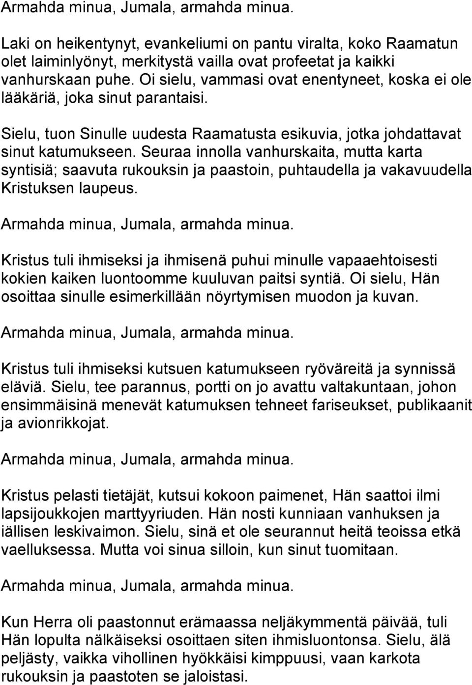 Seuraa innolla vanhurskaita, mutta karta syntisiä; saavuta rukouksin ja paastoin, puhtaudella ja vakavuudella Kristuksen laupeus.