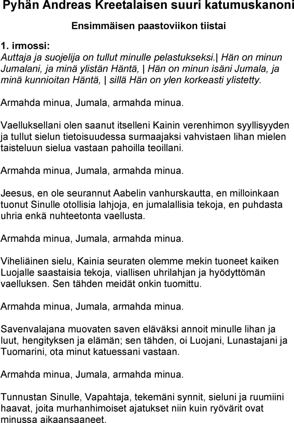 Vaelluksellani olen saanut itselleni Kainin verenhimon syyllisyyden ja tullut sielun tietoisuudessa surmaajaksi vahvistaen lihan mielen taisteluun sielua vastaan pahoilla teoillani.