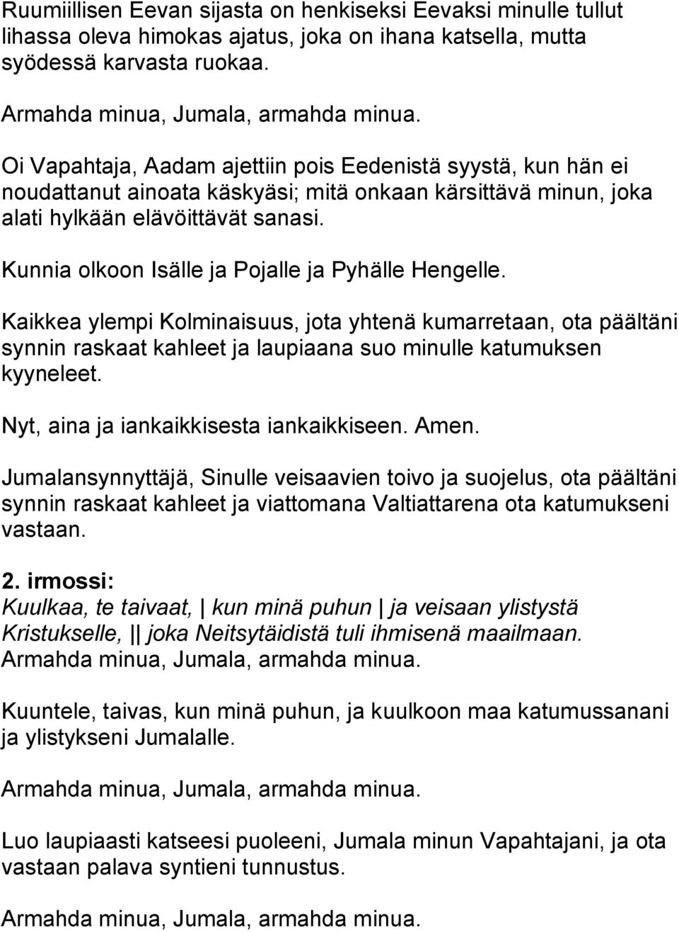 Kaikkea ylempi Kolminaisuus, jota yhtenä kumarretaan, ota päältäni synnin raskaat kahleet ja laupiaana suo minulle katumuksen kyyneleet.