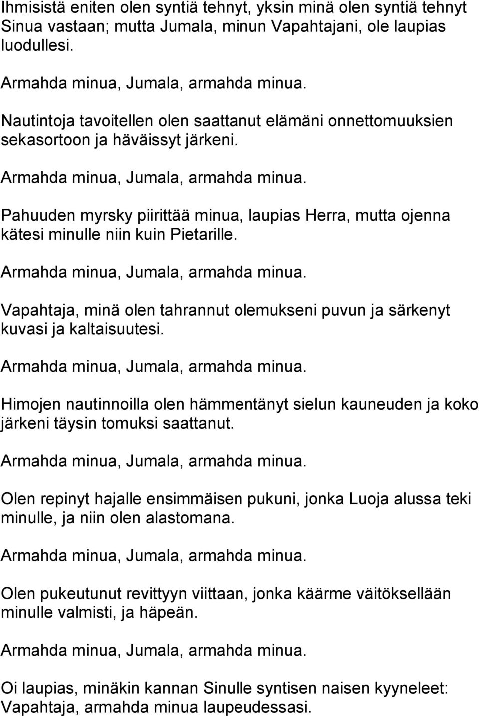 Vapahtaja, minä olen tahrannut olemukseni puvun ja särkenyt kuvasi ja kaltaisuutesi. Himojen nautinnoilla olen hämmentänyt sielun kauneuden ja koko järkeni täysin tomuksi saattanut.