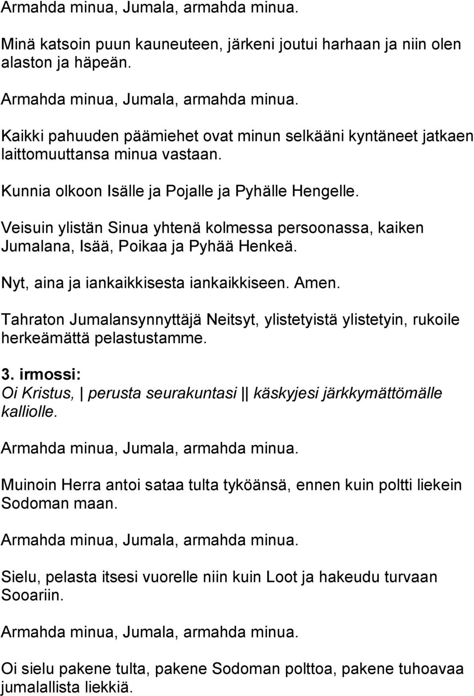 Veisuin ylistän Sinua yhtenä kolmessa persoonassa, kaiken Jumalana, Isää, Poikaa ja Pyhää Henkeä.