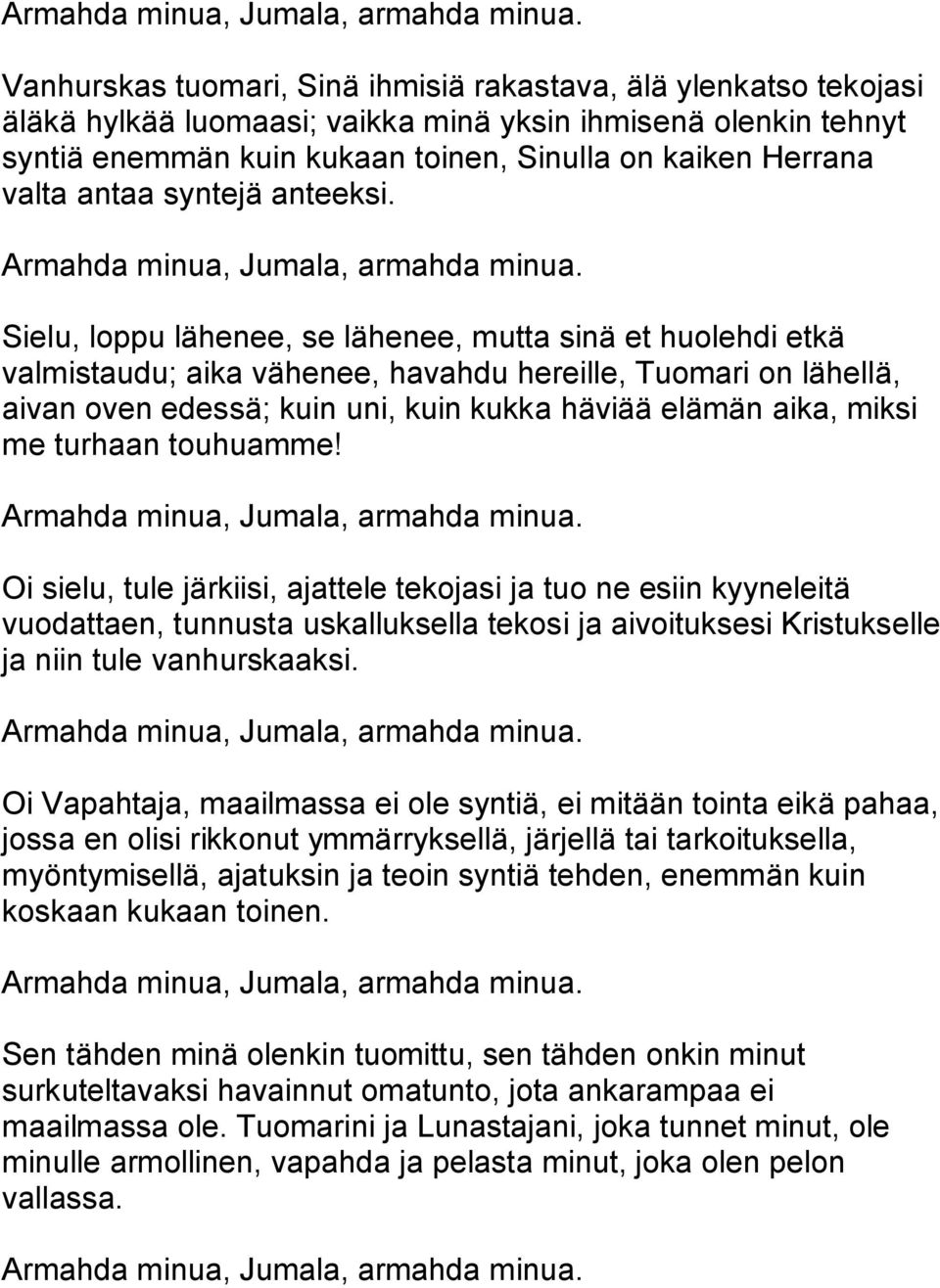 Sielu, loppu lähenee, se lähenee, mutta sinä et huolehdi etkä valmistaudu; aika vähenee, havahdu hereille, Tuomari on lähellä, aivan oven edessä; kuin uni, kuin kukka häviää elämän aika, miksi me