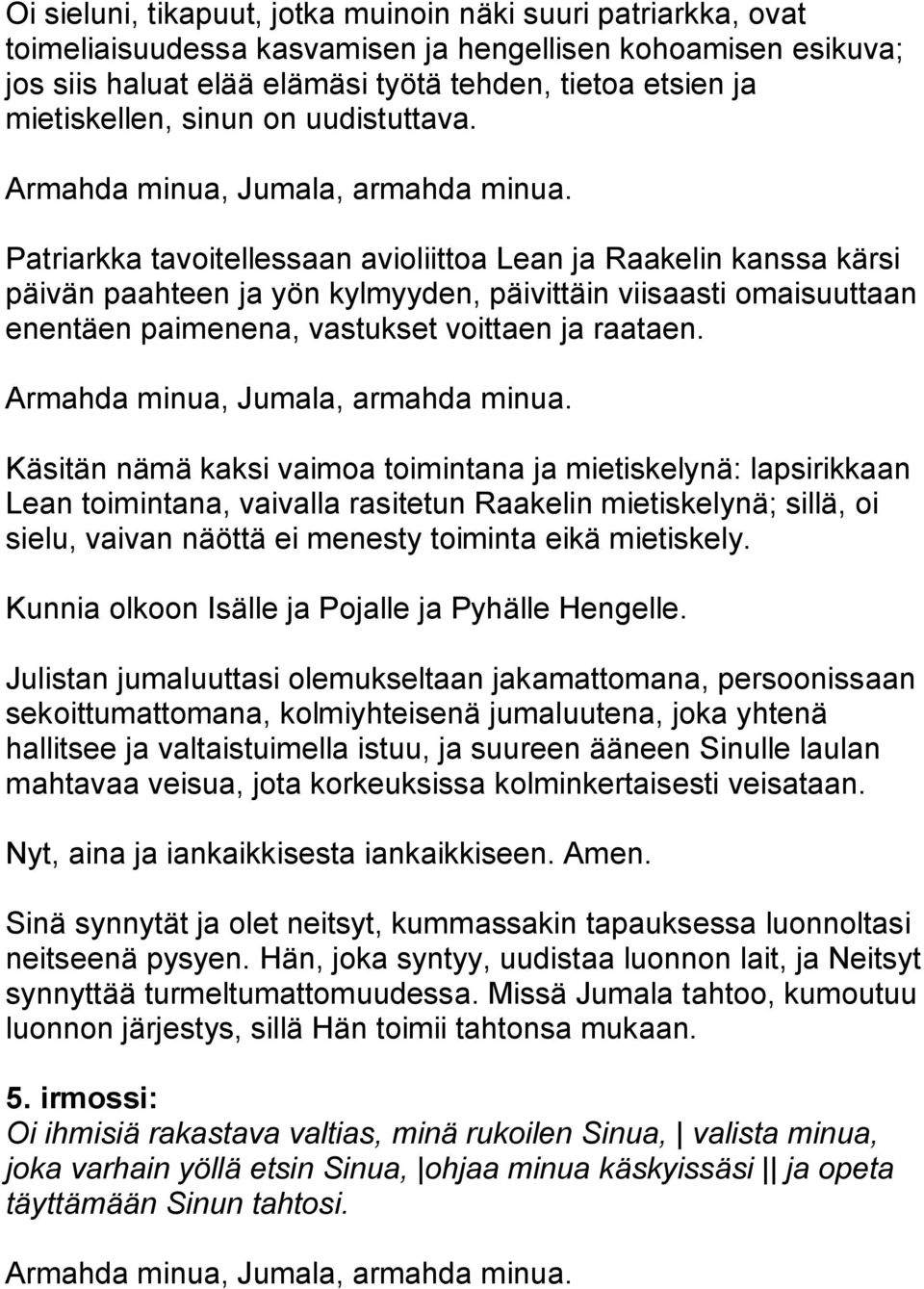 Patriarkka tavoitellessaan avioliittoa Lean ja Raakelin kanssa kärsi päivän paahteen ja yön kylmyyden, päivittäin viisaasti omaisuuttaan enentäen paimenena, vastukset voittaen ja raataen.