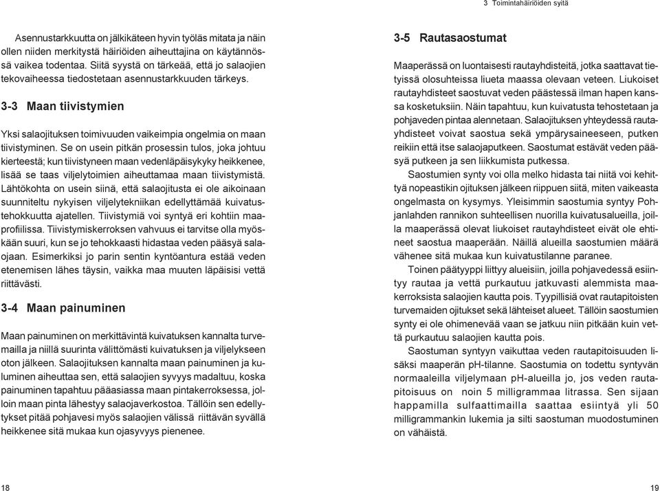 Se on usein pitkän prosessin tulos, joka johtuu kierteestä; kun tiivistyneen maan vedenläpäisykyky heikkenee, lisää se taas viljelytoimien aiheuttamaa maan tiivistymistä.