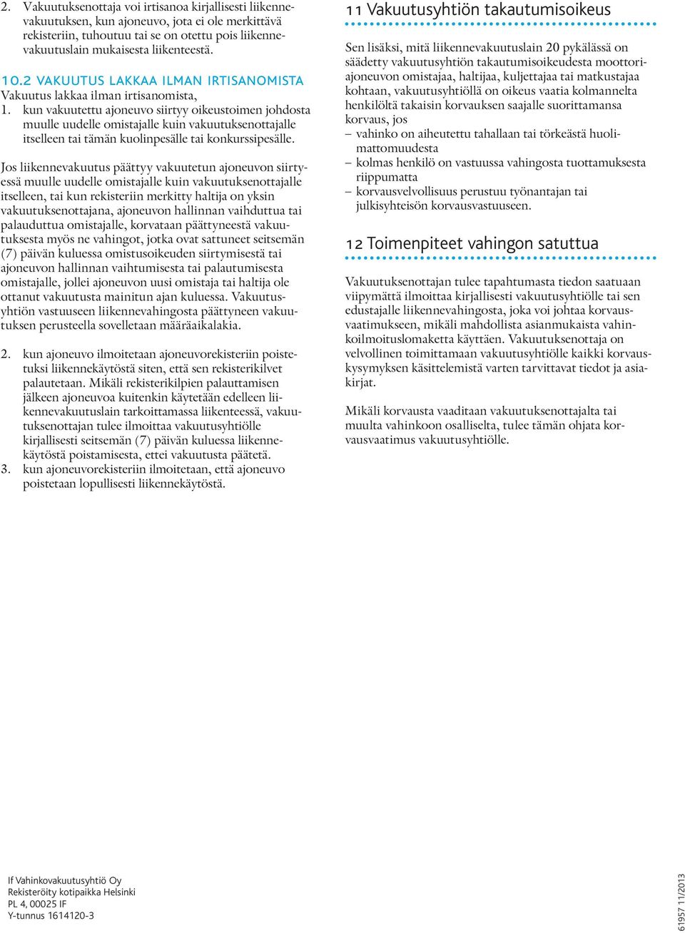 kun vakuutettu ajoneuvo siirtyy oi keustoi men joh dosta muulle uudelle omistajalle kuin vakuutuksenottajalle itselleen tai tä män kuolinpesälle tai kon kurssi pesälle.