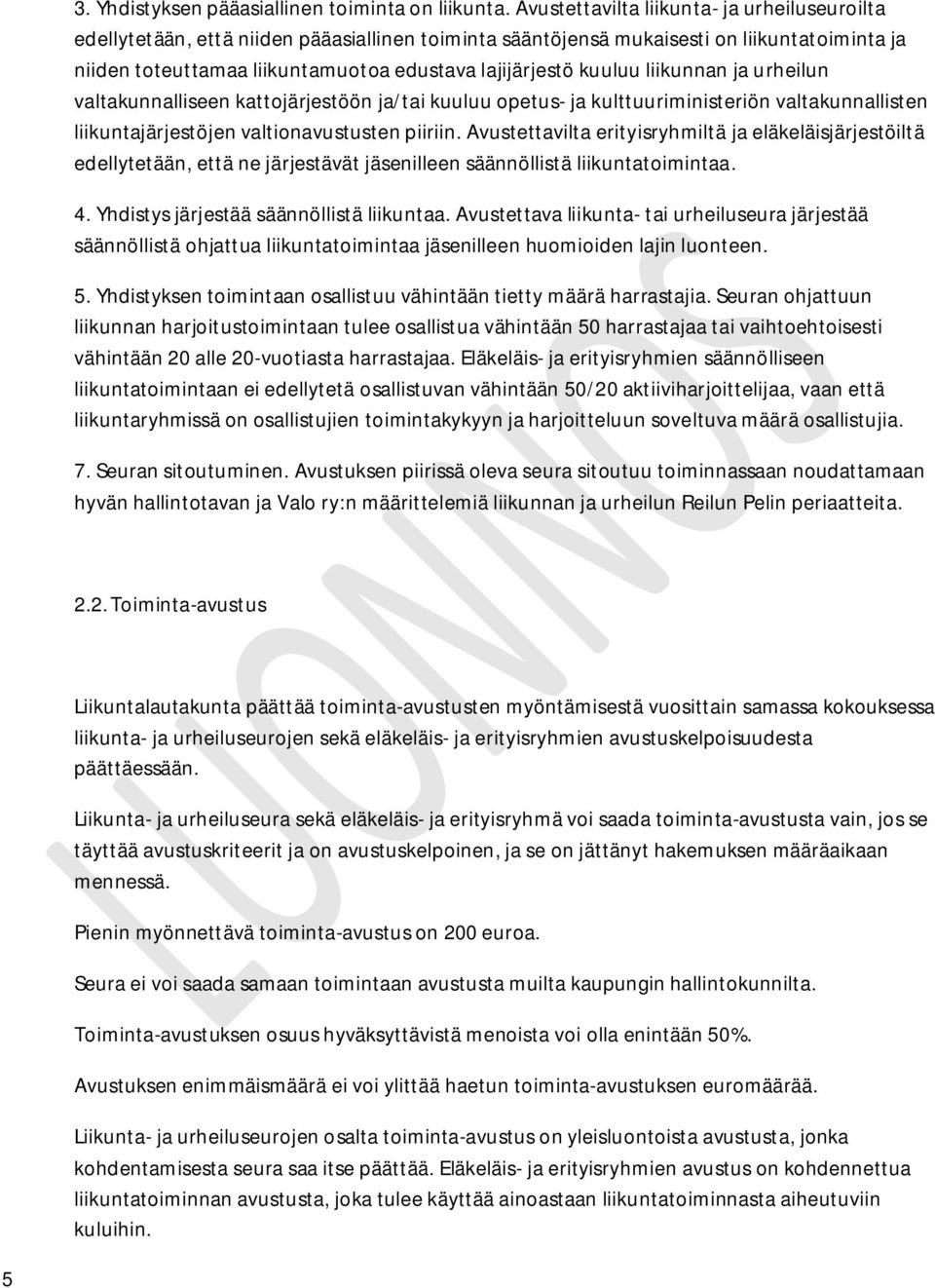 kuuluu liikunnan ja urheilun valtakunnalliseen kattojärjestöön ja/tai kuuluu opetus- ja kulttuuriministeriön valtakunnallisten liikuntajärjestöjen valtionavustusten piiriin.