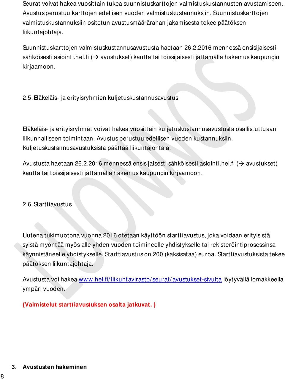 .2.2016 mennessä ensisijaisesti sähköisesti asiointi.hel.fi ( avustukset) kautta tai toissijaisesti jättämällä hakemus kaupungin kirjaamoon. 2.5.