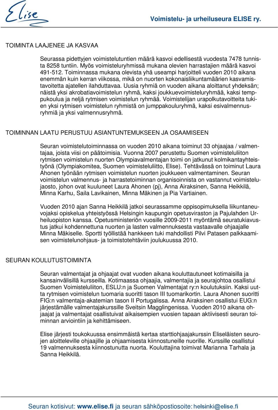 Toiminnassa mukana olevista yhä useampi harjoitteli vuoden 2010 aikana enemmän kuin kerran viikossa, mikä on nuorten kokonaisliikuntamäärien kasvamistavoitetta ajatellen ilahduttavaa.