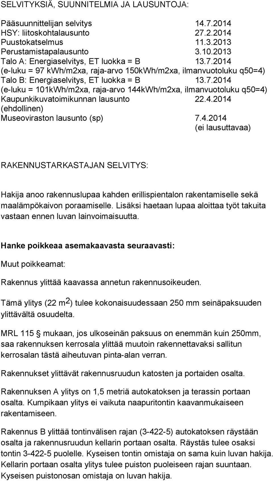 4.2014 (ehdollinen) Museoviraston lausunto (sp) 7.4.2014 (ei lausuttavaa) RAKENNUSTARKASTAJAN SELVITYS: Hakija anoo rakennuslupaa kahden erillispientalon rakentamiselle sekä maalämpökaivon poraamiselle.