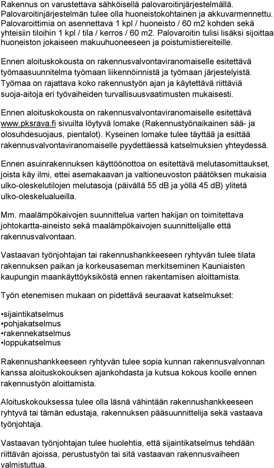 Palovaroitin tulisi lisäksi sijoittaa huoneiston jokaiseen makuuhuoneeseen ja poistumistiereiteille.