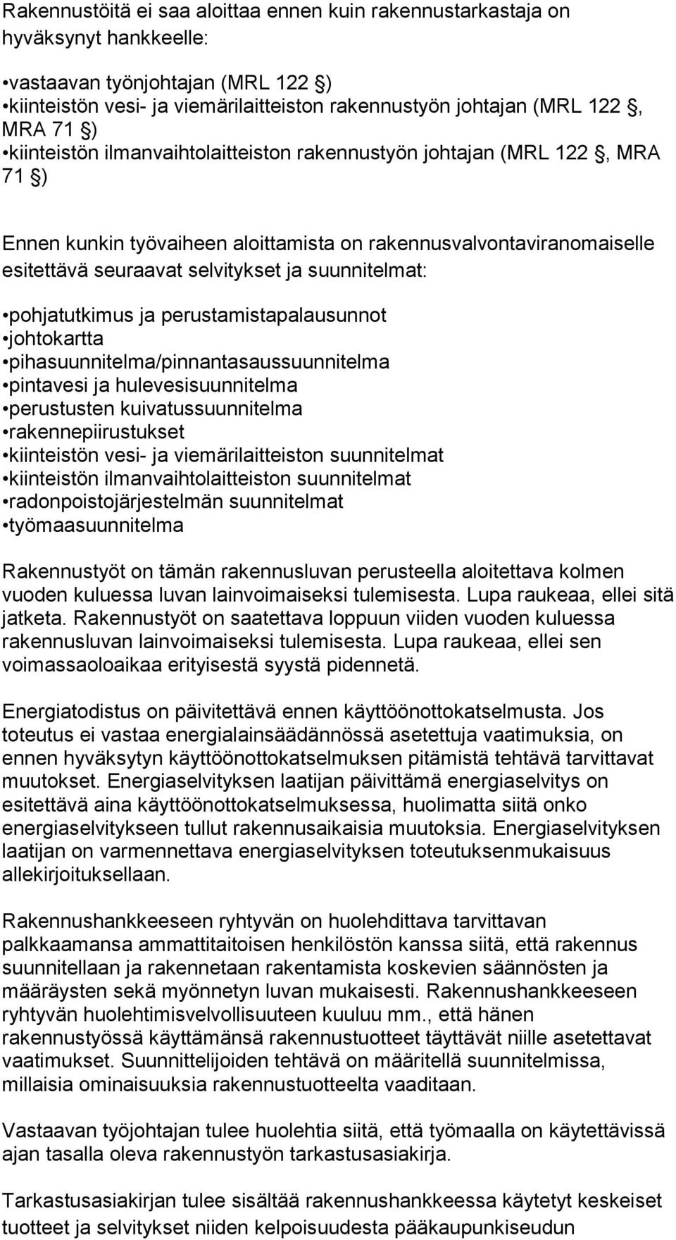 pohjatutkimus ja perustamistapalausunnot johtokartta pihasuunnitelma/pinnantasaussuunnitelma pintavesi ja hulevesisuunnitelma perustusten kuivatussuunnitelma rakennepiirustukset kiinteistön vesi- ja