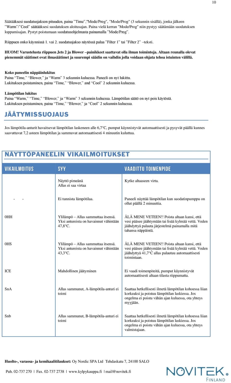 suodatusjakso näytössä palaa Filter 1 tai Filter 2 teksti. HUOM! Varustelusta riippuen Jets 2 ja Blower painikkeet saattavat olla ilman toimintoja.