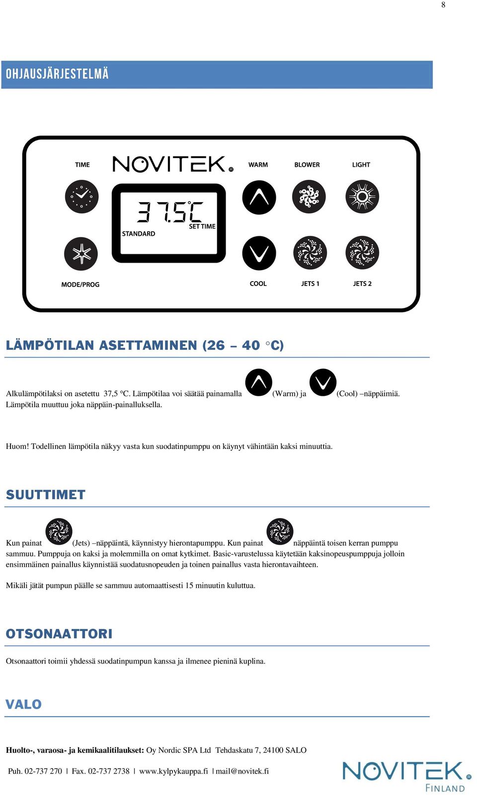 Kun painat näppäintä toisen kerran pumppu sammuu. Pumppuja on kaksi ja molemmilla on omat kytkimet.