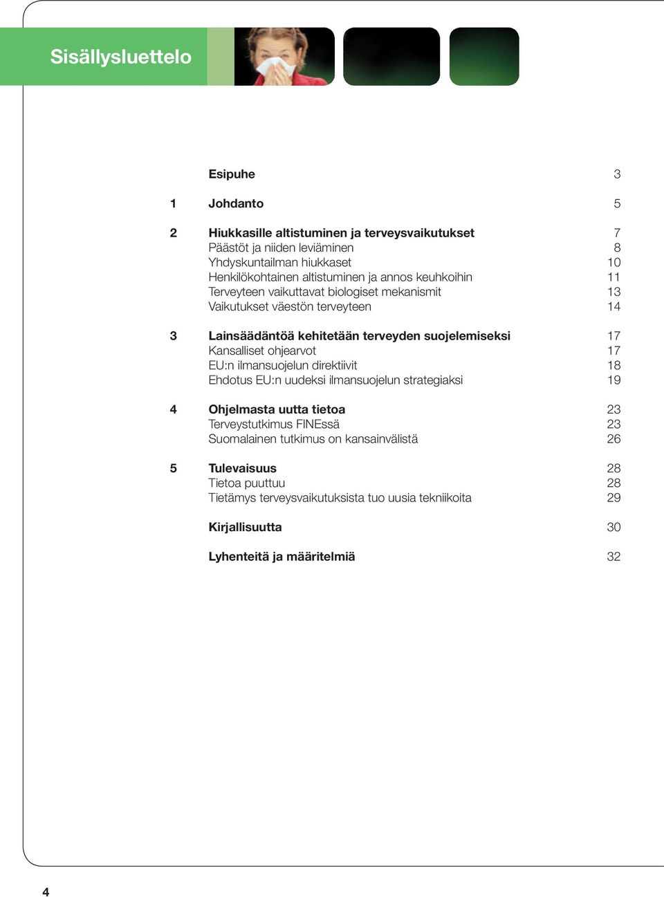 17 Kansalliset ohjearvot 17 EU:n ilmansuojelun direktiivit 18 Ehdotus EU:n uudeksi ilmansuojelun strategiaksi 19 4 Ohjelmasta uutta tietoa 23 Terveystutkimus FINEssä 23