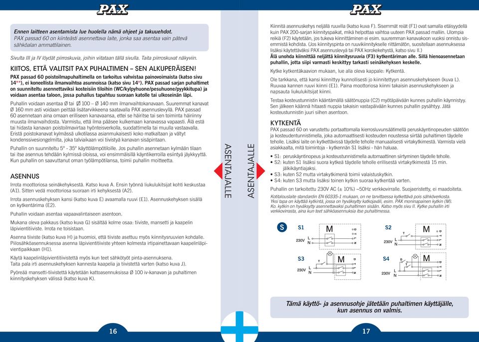 PAX passad 60 poistoilmapuhaltimella on tarkoitus vahvistaa painovoimaista (katso sivu 14**), ei koneellista ilmanvaihtoa asunnoissa (katso sivu 14*).