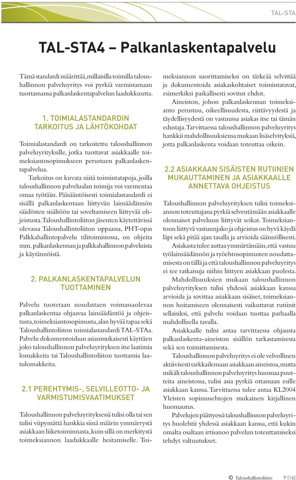 Tarkoitus on kuvata niitä toimintatapoja, joilla taloushallinnon palvelualan toimija voi varmentaa omaa työtään.