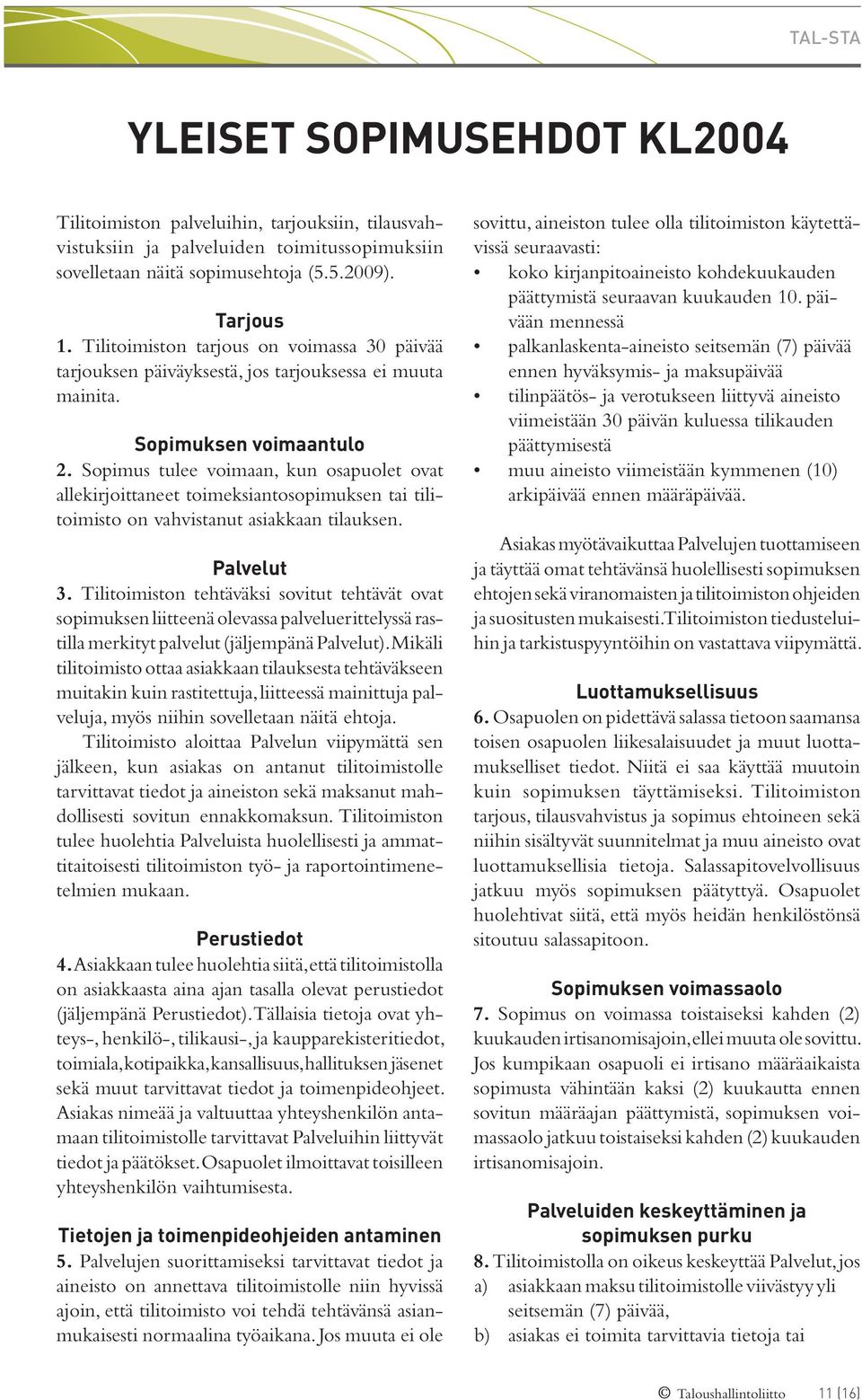 Sopimus tulee voimaan, kun osapuolet ovat allekirjoittaneet toimeksiantosopimuksen tai tilitoimisto on vahvistanut asiakkaan tilauksen. Palvelut 3.