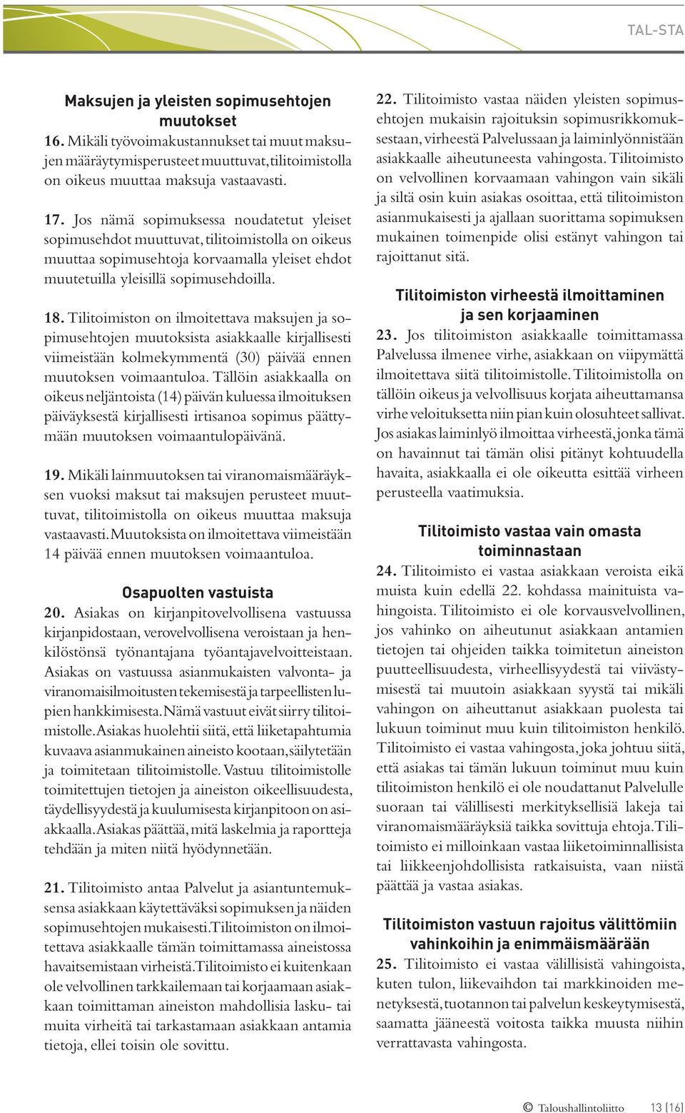 Tilitoimiston on ilmoitettava maksujen ja sopimusehtojen muutoksista asiakkaalle kirjallisesti viimeistään kolmekymmentä (30) päivää ennen muutoksen voimaantuloa.
