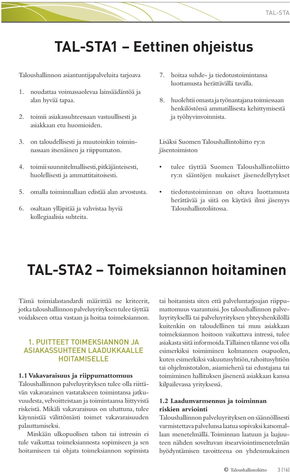 toimii suunnitelmallisesti, pitkäjänteisesti, huolellisesti ja ammattitaitoisesti. 5. omalla toiminnallaan edistää alan arvostusta. 6. osaltaan ylläpitää ja vahvistaa hyviä kollegiaalisia suhteita. 7.