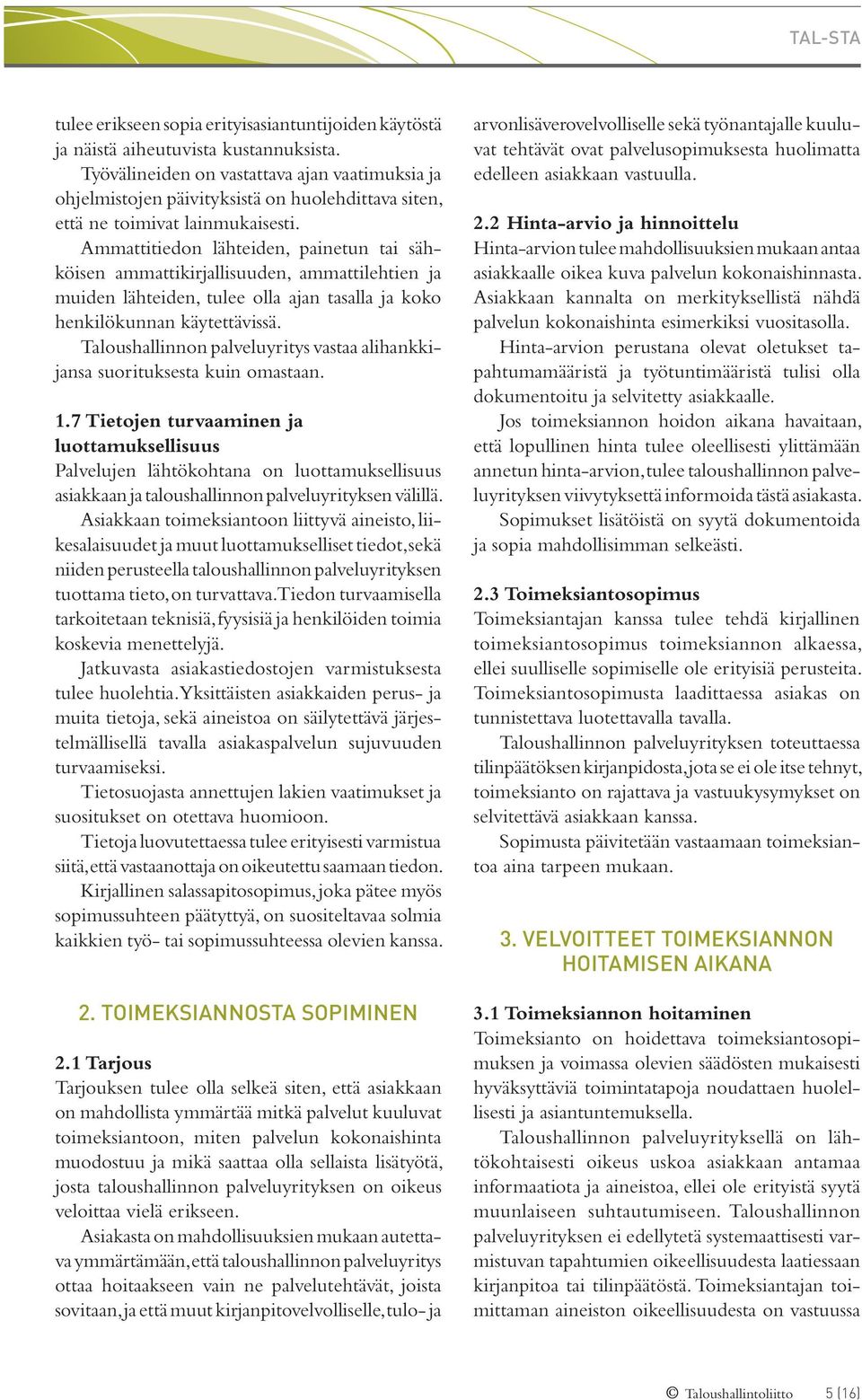 Ammattitiedon lähteiden, painetun tai sähköisen ammattikirjallisuuden, ammattilehtien ja muiden lähteiden, tulee olla ajan tasalla ja koko henkilökunnan käytettävissä.