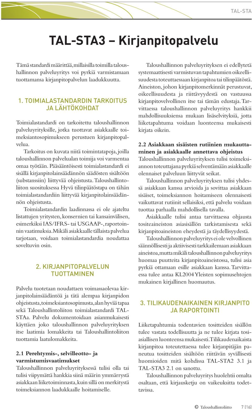 Tarkoitus on kuvata niitä toimintatapoja, joilla taloushallinnon palvelualan toimija voi varmentaa omaa työtään.