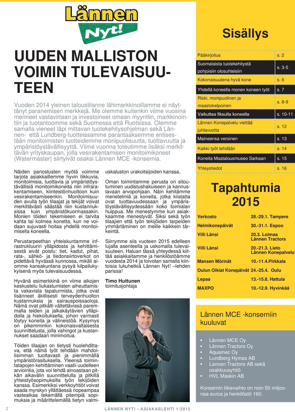 Olemme samalla vieneet läpi mittavan tuotekehitysohjelman sekä Lännen- että Lundberg-tuotteissamme parantaaksemme entisestään monitoimisten tuotteidemme monipuolisuutta, tuottavuutta ja