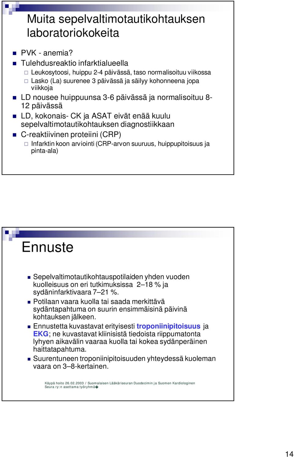 normalisoituu 8-12 päivässä LD, kokonais- CK ja ASAT eivät enää kuulu sepelvaltimotautikohtauksen diagnostiikkaan C-reaktiivinen proteiini (CRP) Infarktin koon arviointi (CRP-arvon suuruus,