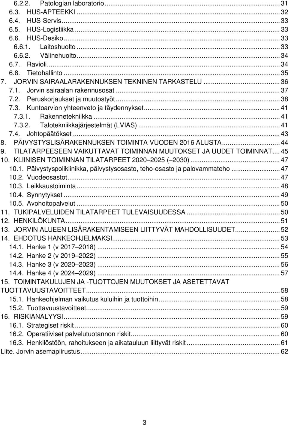 .. 41 7.3.1. Rakennetekniikka... 41 7.3.2. Talotekniikkajärjestelmät (LVIAS)... 41 7.4. Johtopäätökset... 43 8. PÄIVYSTYSLISÄRAKENNUKSEN TOIMINTA VUODEN 2016 ALUSTA... 44 9.
