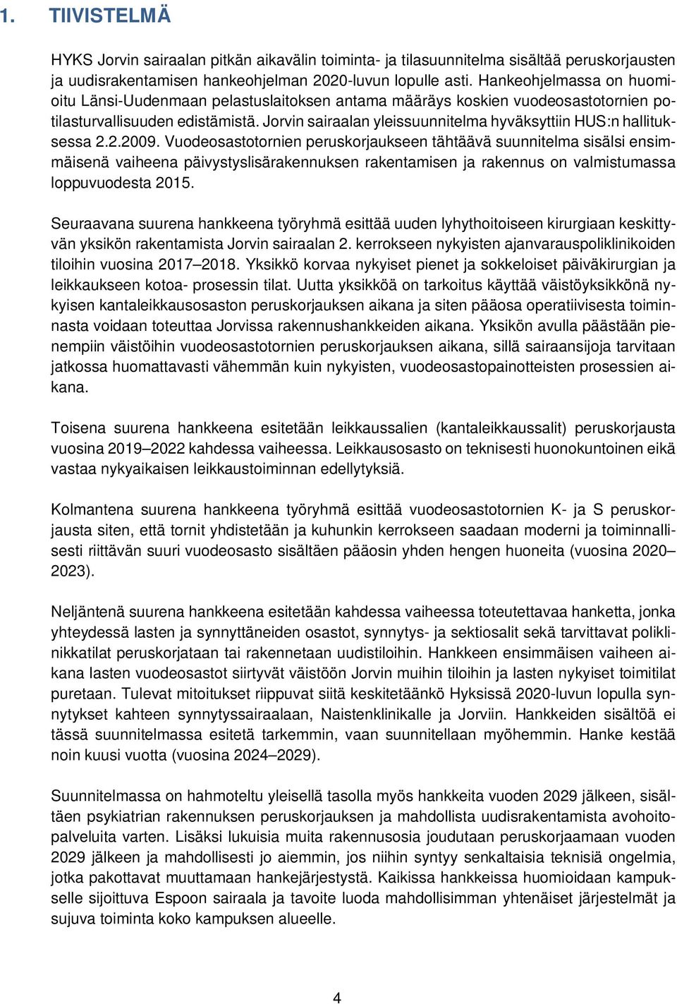 Jorvin sairaalan yleissuunnitelma hyväksyttiin HUS:n hallituksessa 2.2.2009.