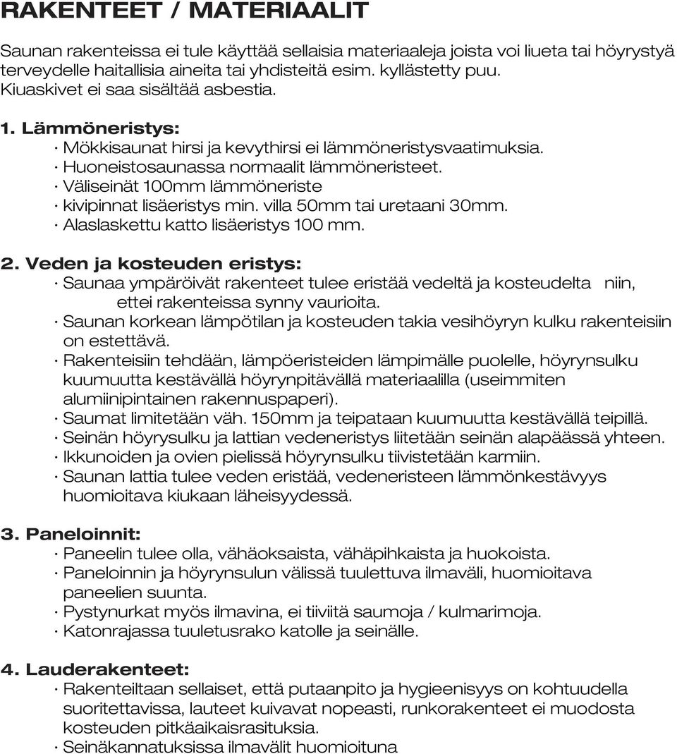 Väliseinät 100mm lämmöneriste kivipinnat lisäeristys min. villa 50mm tai uretaani 30mm. Alaslaskettu katto lisäeristys 100 mm. 2.