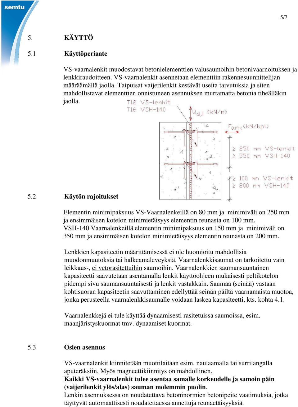 Taipuisat vaijerilenkit kestävät useita taivutuksia ja siten mahdollistavat elementtien onnistuneen asennuksen murtamatta betonia tiheälläkin jaolla. 5.